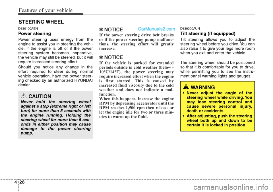 Hyundai H-1 (Grand Starex) 2012  Owners Manual Features of your vehicle
26 4
D130100AEN
Power steering
Power steering uses energy from the
engine to assist you in steering the vehi-
cle. If the engine is off or if the power
steering system becomes