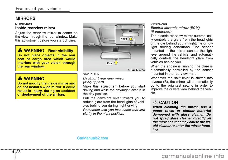 Hyundai H-1 (Grand Starex) 2012 User Guide Features of your vehicle
28 4
D140100BUN
Inside rearview mirror
Adjust the rearview mirror to center on
the view through the rear window. Make
this adjustment before you start driving.
D140101AUN
Day/