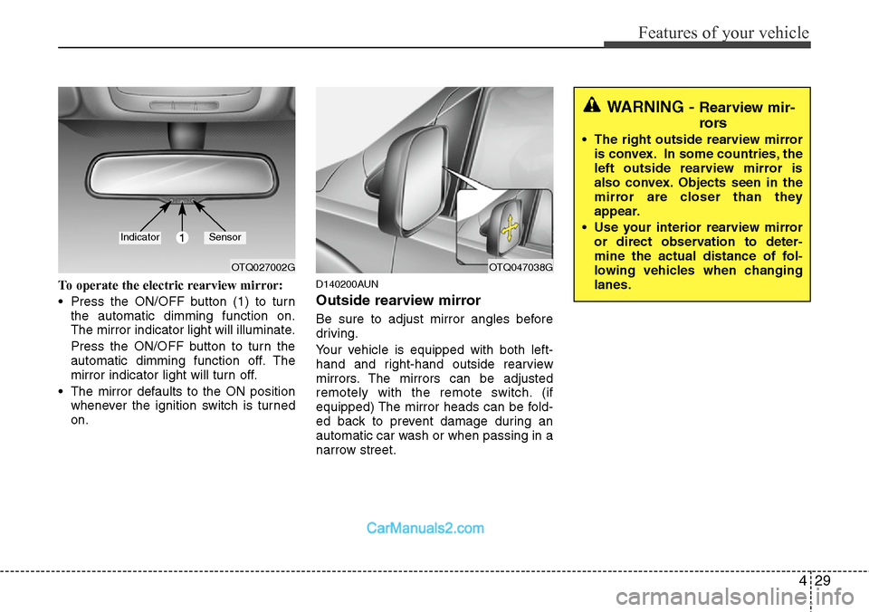 Hyundai H-1 (Grand Starex) 2012 Owners Manual 429
Features of your vehicle
To operate the electric rearview mirror:
• Press the ON/OFF button (1) to turn
the automatic dimming function on.
The mirror indicator light will illuminate.
Press the O