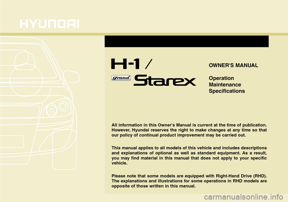 Hyundai H-1 (Grand Starex) 2011  Owners Manual OWNERS MANUAL
Operation
Maintenance
Specifications
All information in this Owners Manual is current at the time of publication.
However, Hyundai reserves the right to make changes at any time so tha
