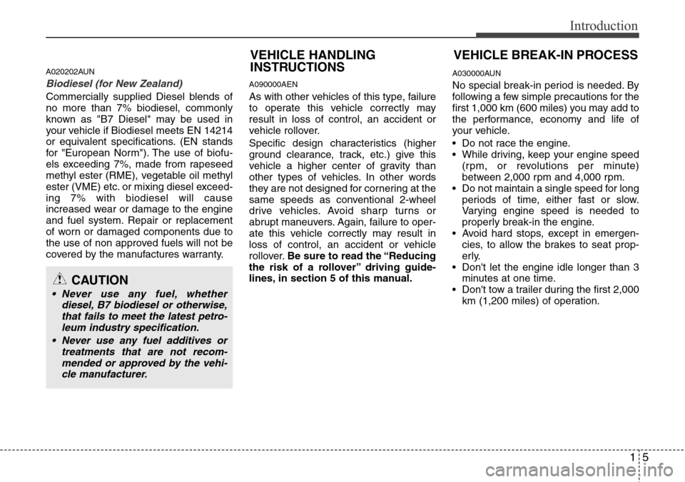 Hyundai H-1 (Grand Starex) 2011  Owners Manual 15
Introduction
A020202AUN
Biodiesel (for New Zealand)
Commercially supplied Diesel blends of
no more than 7% biodiesel, commonly
known as "B7 Diesel" may be used in
your vehicle if Biodiesel meets EN