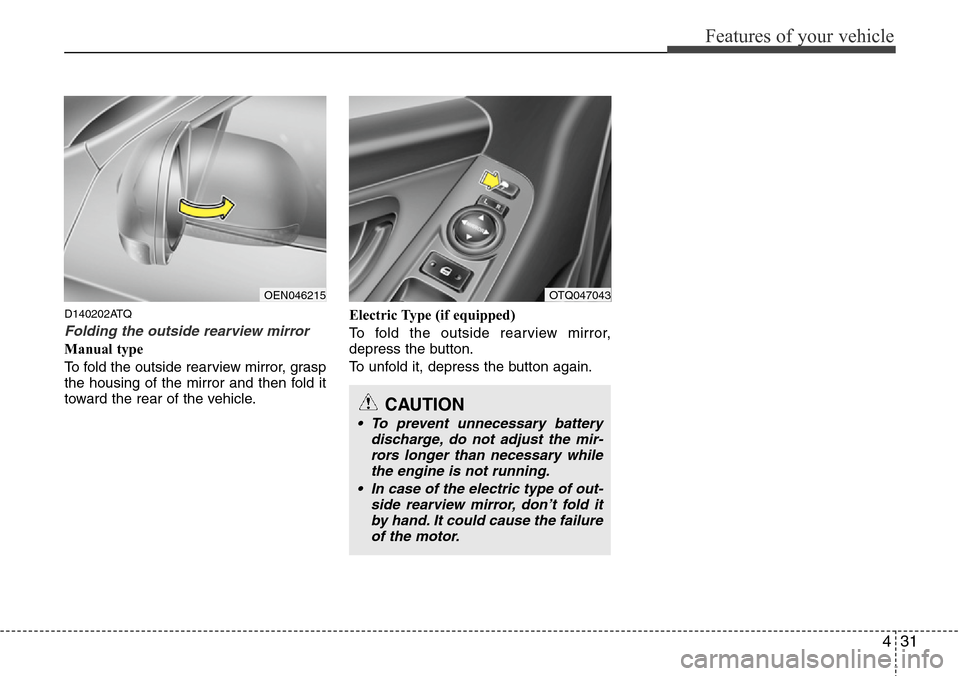 Hyundai H-1 (Grand Starex) 2011 Owners Manual 431
Features of your vehicle
D140202ATQ
Folding the outside rearview mirror
Manual type
To fold the outside rearview mirror, grasp
the housing of the mirror and then fold it
toward the rear of the veh Hyundai H-1 (Grand Starex) 2011 Owners Manual 431
Features of your vehicle
D140202ATQ
Folding the outside rearview mirror
Manual type
To fold the outside rearview mirror, grasp
the housing of the mirror and then fold it
toward the rear of the veh