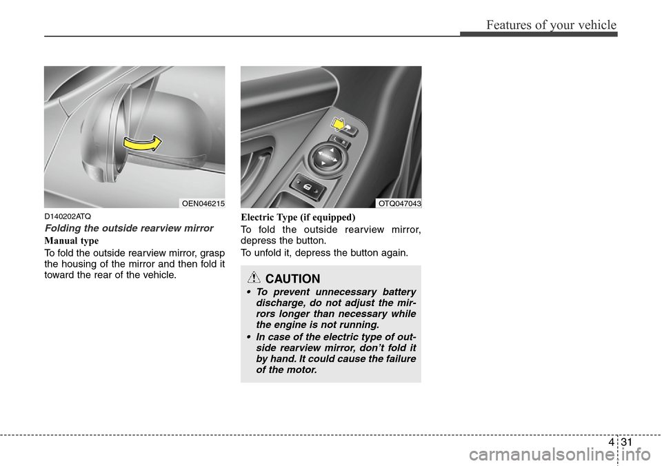 Hyundai H-1 (Grand Starex) 2011  Owners Manual 431
Features of your vehicle
D140202ATQ
Folding the outside rearview mirror
Manual type
To fold the outside rearview mirror, grasp
the housing of the mirror and then fold it
toward the rear of the veh