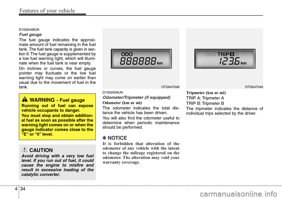 Hyundai H-1 (Grand Starex) 2011  Owners Manual Features of your vehicle
34 4
D150204BUN
Fuel gauge
The fuel gauge indicates the approxi-
mate amount of fuel remaining in the fuel
tank.
The fuel tank capacity is given in sec-
tion 9.The fuel gauge 