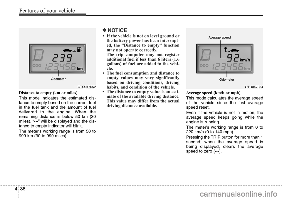 Hyundai H-1 (Grand Starex) 2011  Owners Manual Features of your vehicle
36 4
Distance to empty (km or miles)
This mode indicates the estimated dis-
tance to empty based on the current fuel
in the fuel tank and the amount of fuel
delivered to the e