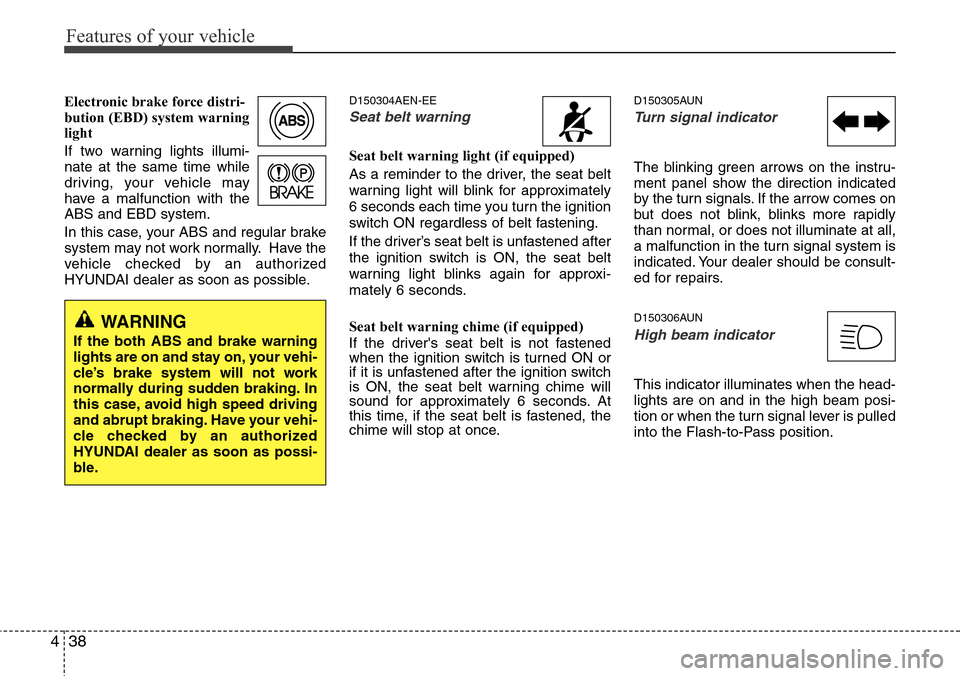 Hyundai H-1 (Grand Starex) 2011  Owners Manual Features of your vehicle
38 4
Electronic brake force distri-
bution (EBD) system warning
light
If two warning lights illumi-
nate at the same time while
driving, your vehicle may
have a malfunction wi