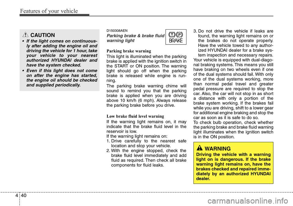 Hyundai H-1 (Grand Starex) 2011 Owners Manual Features of your vehicle
40 4
D150308AEN
Parking brake & brake fluid
warning light
Parking brake warning
This light is illuminated when the parking
brake is applied with the ignition switch in
the ST Hyundai H-1 (Grand Starex) 2011 Owners Manual Features of your vehicle
40 4
D150308AEN
Parking brake & brake fluid
warning light
Parking brake warning
This light is illuminated when the parking
brake is applied with the ignition switch in
the ST