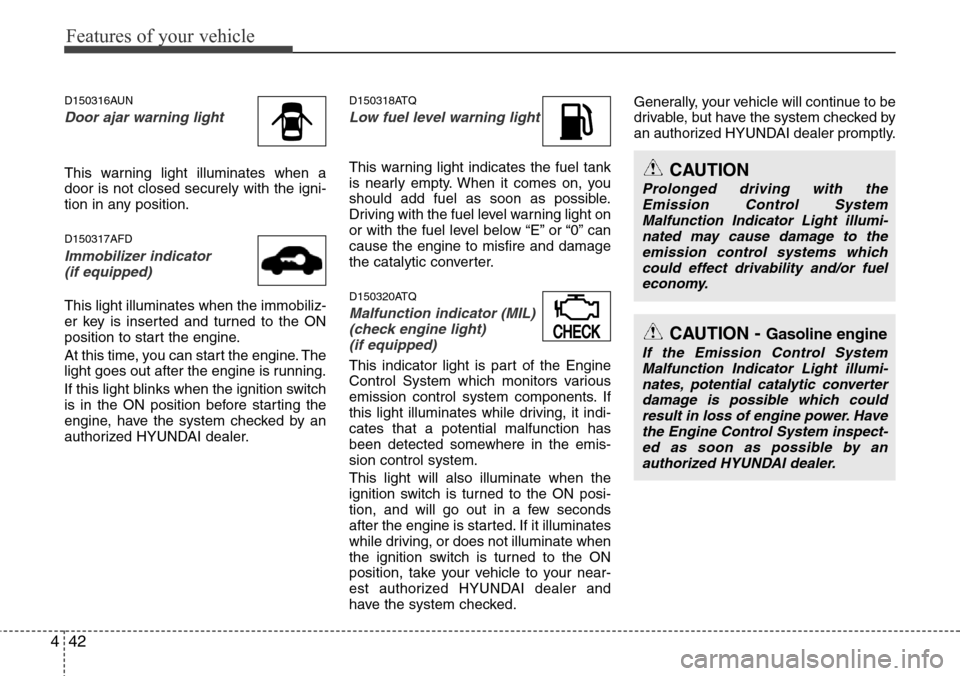 Hyundai H-1 (Grand Starex) 2011 Owners Guide Features of your vehicle
42 4
D150316AUN
Door ajar warning light
This warning light illuminates when a
door is not closed securely with the igni-
tion in any position.
D150317AFD
Immobilizer indicator