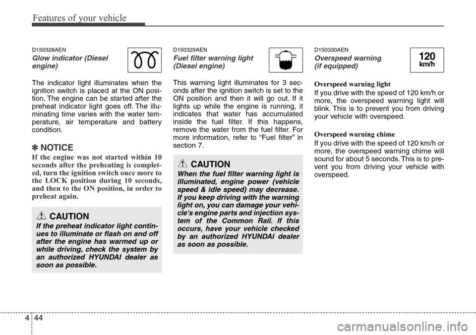 Hyundai H-1 (Grand Starex) 2011 Owners Manual Features of your vehicle
44 4
D150328AEN
Glow indicator (Diesel
engine)
The indicator light illuminates when the
ignition switch is placed at the ON posi-
tion. The engine can be started after the
pre Hyundai H-1 (Grand Starex) 2011 Owners Manual Features of your vehicle
44 4
D150328AEN
Glow indicator (Diesel
engine)
The indicator light illuminates when the
ignition switch is placed at the ON posi-
tion. The engine can be started after the
pre