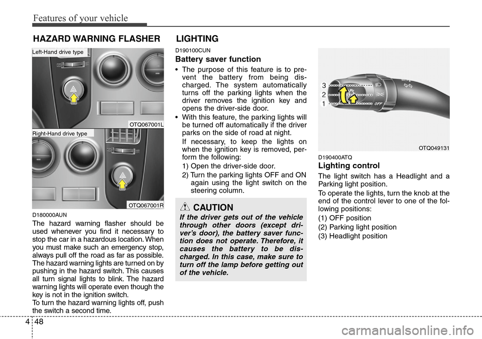 Hyundai H-1 (Grand Starex) 2011  Owners Manual Features of your vehicle
48 4
D180000AUN
The hazard warning flasher should be
used whenever you find it necessary to
stop the car in a hazardous location. When
you must make such an emergency stop,
al