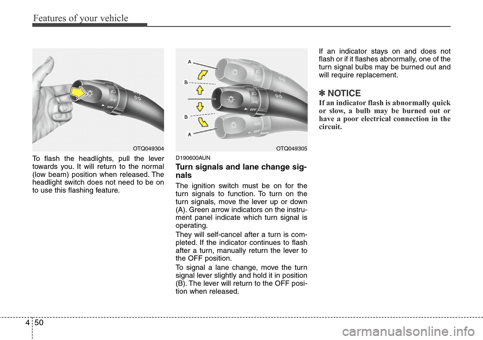 Hyundai H-1 (Grand Starex) 2011  Owners Manual Features of your vehicle
50 4
To flash the headlights, pull the lever
towards you. It will return to the normal
(low beam) position when released. The
headlight switch does not need to be on
to use th