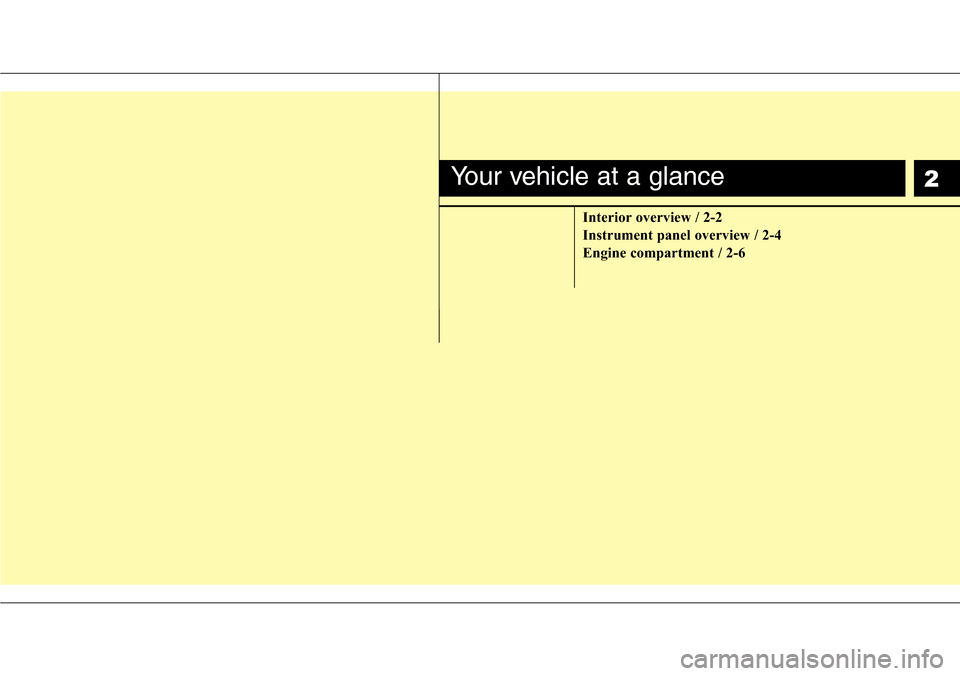 Hyundai H-1 (Grand Starex) 2011  Owners Manual 2
Interior overview / 2-2
Instrument panel overview / 2-4
Engine compartment / 2-6
Your vehicle at a glance 