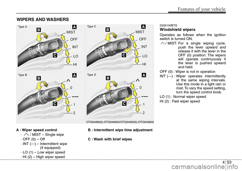 Hyundai H-1 (Grand Starex) 2011  Owners Manual 453
Features of your vehicle
A : Wiper speed control
·  / MIST – Single wipe
· OFF (0) – Off
· INT (---) – Intermittent wipe 
(if equipped)
· LO (1) – Low wiper speed
· HI (2) – High wi