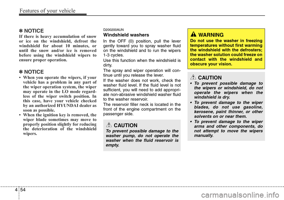 Hyundai H-1 (Grand Starex) 2011  Owners Manual Features of your vehicle
54 4
✽NOTICE
If there is heavy accumulation of snow
or ice on the windshield, defrost the
windshield for about 10 minutes, or
until the snow and/or ice is removed
before usi