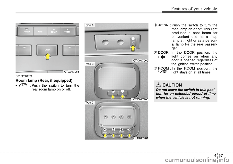 Hyundai H-1 (Grand Starex) 2011  Owners Manual 457
Features of your vehicle
D210200ATQ
Room lamp (Rear, if equipped)
•  : Push the switch to turn the
rear room lamp on or off.
➀: Push the switch to turn the
map lamp on or off. This light
produ