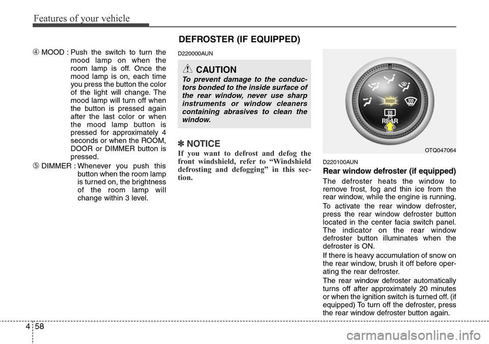 Hyundai H-1 (Grand Starex) 2011  Owners Manual Features of your vehicle
58 4
DEFROSTER (IF EQUIPPED)
➃MOOD : Push the switch to turn the
mood lamp on when the
room lamp is off. Once the
mood lamp is on, each time
you press the button the color
o