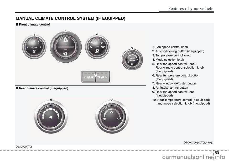 Hyundai H-1 (Grand Starex) 2011  Owners Manual 459
Features of your vehicle
MANUAL CLIMATE CONTROL SYSTEM (IF EQUIPPED)
OTQ047066/OTQ047067
1. Fan speed control knob
2. Air conditioning button (if equipped)
3. Temperature control knob
4. Mode sele
