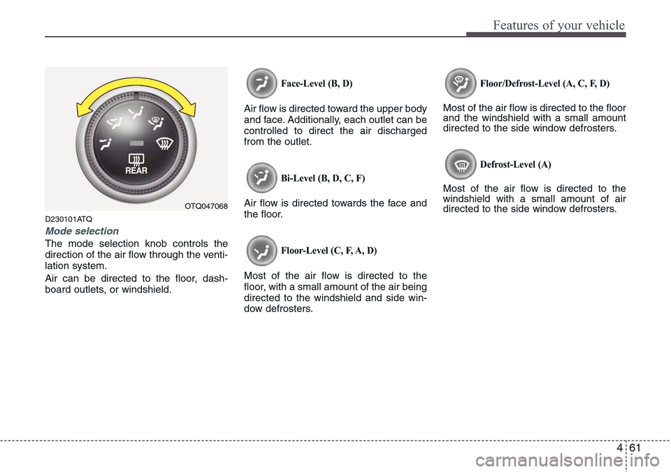 Hyundai H-1 (Grand Starex) 2011 Owners Manual 461
Features of your vehicle
D230101ATQ
Mode selection
The mode selection knob controls the
direction of the air flow through the venti-
lation system.
Air can be directed to the floor, dash-
board ou Hyundai H-1 (Grand Starex) 2011 Owners Manual 461
Features of your vehicle
D230101ATQ
Mode selection
The mode selection knob controls the
direction of the air flow through the venti-
lation system.
Air can be directed to the floor, dash-
board ou