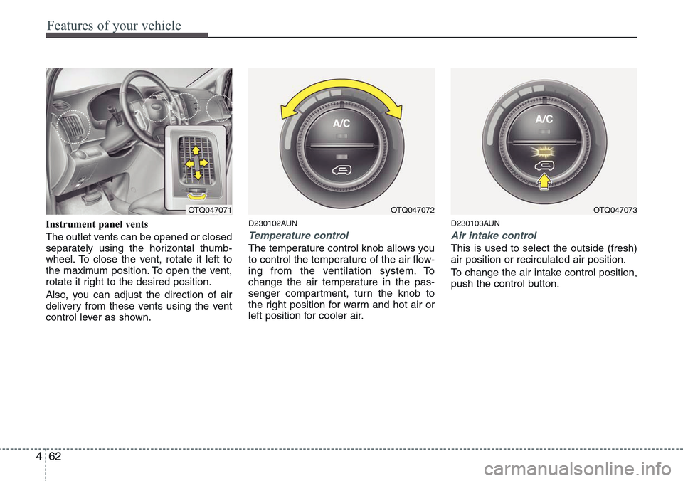 Hyundai H-1 (Grand Starex) 2011 Owners Manual Features of your vehicle
62 4
Instrument panel vents
The outlet vents can be opened or closed
separately using the horizontal thumb-
wheel. To close the vent, rotate it left to
the maximum position. T Hyundai H-1 (Grand Starex) 2011 Owners Manual Features of your vehicle
62 4
Instrument panel vents
The outlet vents can be opened or closed
separately using the horizontal thumb-
wheel. To close the vent, rotate it left to
the maximum position. T