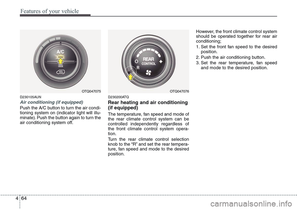Hyundai H-1 (Grand Starex) 2011 Owners Manual Features of your vehicle
64 4
D230105AUN
Air conditioning (if equipped)
Push the A/C button to turn the air condi-
tioning system on (indicator light will illu-
minate). Push the button again to tur Hyundai H-1 (Grand Starex) 2011 Owners Manual Features of your vehicle
64 4
D230105AUN
Air conditioning (if equipped)
Push the A/C button to turn the air condi-
tioning system on (indicator light will illu-
minate). Push the button again to tur
