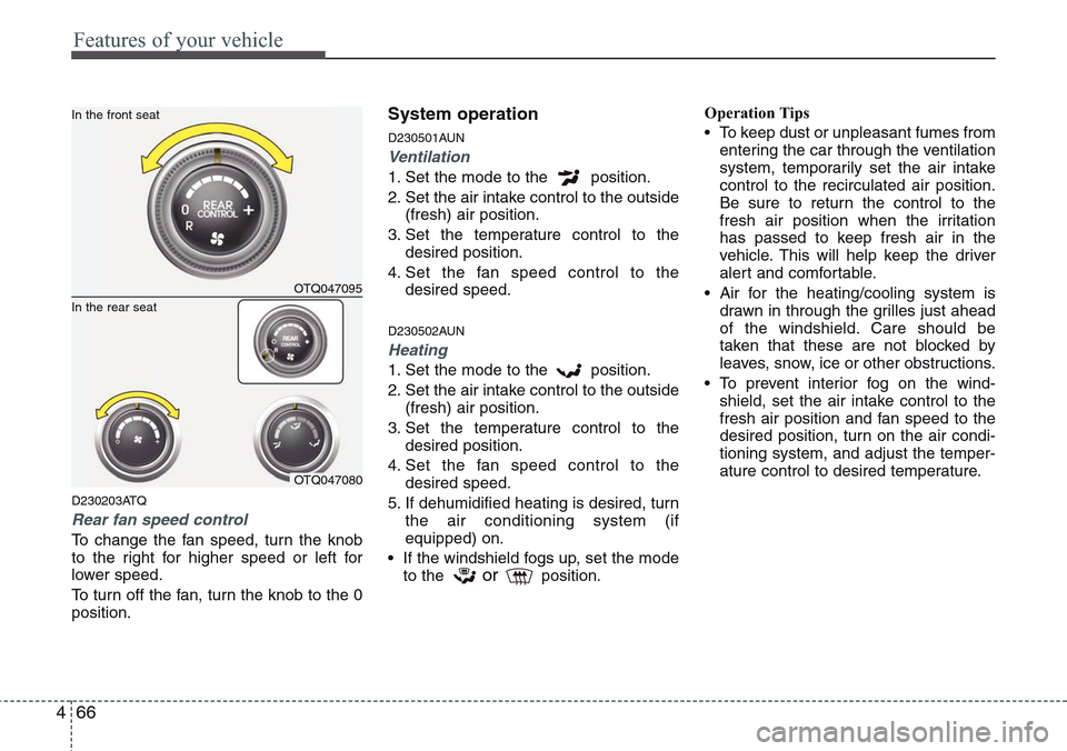 Hyundai H-1 (Grand Starex) 2011  Owners Manual Features of your vehicle
66 4
D230203ATQ
Rear fan speed control
To change the fan speed, turn the knob
to the right for higher speed or left for
lower speed.
To turn off the fan, turn the knob to the 