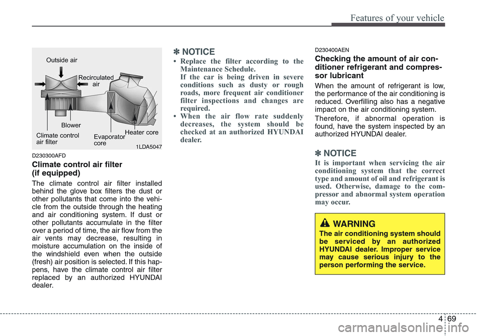 Hyundai H-1 (Grand Starex) 2011 Owners Manual 469
Features of your vehicle
D230300AFD
Climate control air filter
(if equipped)
The climate control air filter installed
behind the glove box filters the dust or
other pollutants that come into the Hyundai H-1 (Grand Starex) 2011 Owners Manual 469
Features of your vehicle
D230300AFD
Climate control air filter
(if equipped)
The climate control air filter installed
behind the glove box filters the dust or
other pollutants that come into the