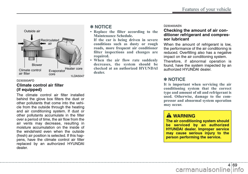 Hyundai H-1 (Grand Starex) 2011  Owners Manual 469
Features of your vehicle
D230300AFD
Climate control air filter 
(if equipped)
The climate control air filter installed
behind the glove box filters the dust or
other pollutants that come into the 