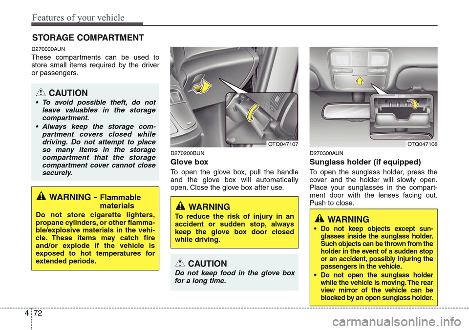 Hyundai H-1 (Grand Starex) 2011 Owners Guide Features of your vehicle
72 4
D270000AUN
These compartments can be used to
store small items required by the driver
or passengers.
D270200BUN
Glove box
To open the glove box, pull the handle
and the g