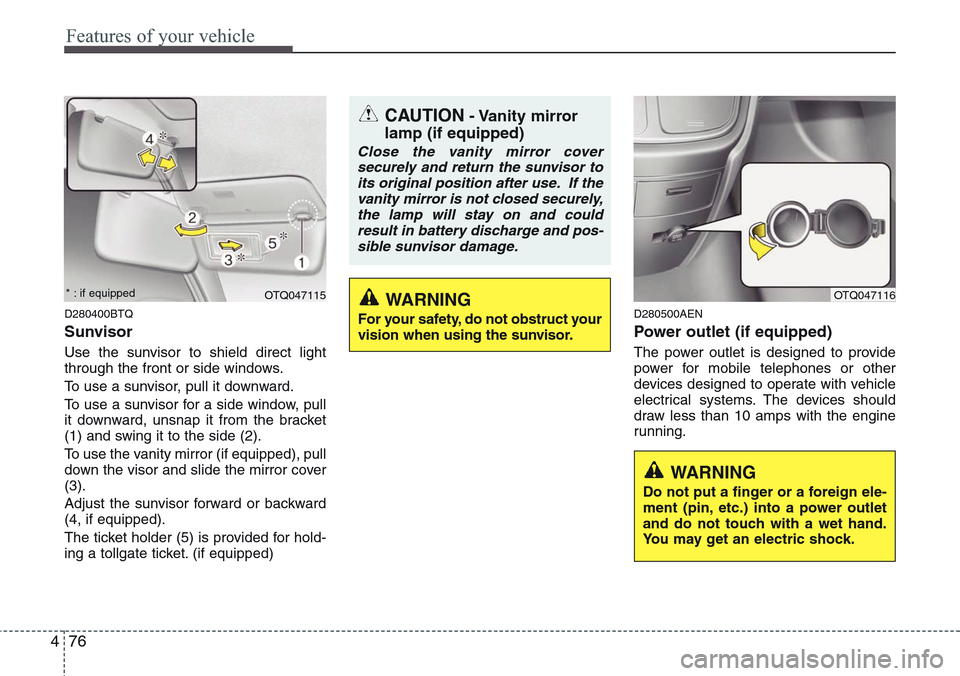 Hyundai H-1 (Grand Starex) 2011 Owners Manual Features of your vehicle
76 4
D280400BTQ
Sunvisor
Use the sunvisor to shield direct light
through the front or side windows.
To use a sunvisor, pull it downward.
To use a sunvisor for a side window, p Hyundai H-1 (Grand Starex) 2011 Owners Manual Features of your vehicle
76 4
D280400BTQ
Sunvisor
Use the sunvisor to shield direct light
through the front or side windows.
To use a sunvisor, pull it downward.
To use a sunvisor for a side window, p