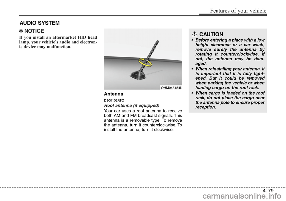 Hyundai H-1 (Grand Starex) 2011 Owners Manual 479
Features of your vehicle
✽NOTICE
If you install an aftermarket HID head
lamp, your vehicle’s audio and electron-
ic device may malfunction.
Antenna
D300102ATQ
Roof antenna (if equipped)
Your c Hyundai H-1 (Grand Starex) 2011 Owners Manual 479
Features of your vehicle
✽NOTICE
If you install an aftermarket HID head
lamp, your vehicle’s audio and electron-
ic device may malfunction.
Antenna
D300102ATQ
Roof antenna (if equipped)
Your c