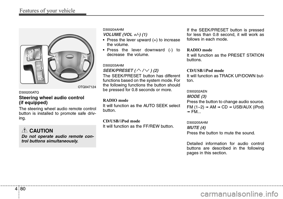 Hyundai H-1 (Grand Starex) 2011 Owners Manual Features of your vehicle
80 4
D300200ATQ
Steering wheel audio control
(if equipped)
The steering wheel audio remote control
button is installed to promote safe driv-
ing.
D300204AHM
VOLUME (VOL +/-) Hyundai H-1 (Grand Starex) 2011 Owners Manual Features of your vehicle
80 4
D300200ATQ
Steering wheel audio control
(if equipped)
The steering wheel audio remote control
button is installed to promote safe driv-
ing.
D300204AHM
VOLUME (VOL +/-)