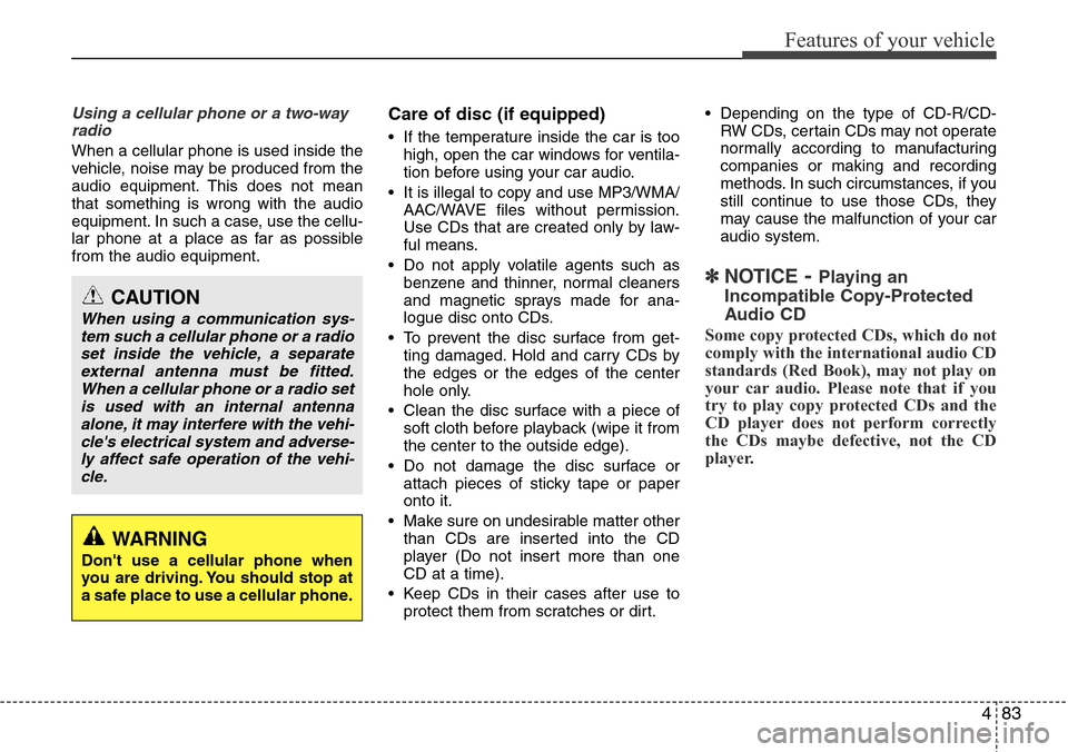 Hyundai H-1 (Grand Starex) 2011  Owners Manual 483
Features of your vehicle
Using a cellular phone or a two-way
radio   
When a cellular phone is used inside the
vehicle, noise may be produced from the
audio equipment. This does not mean
that some