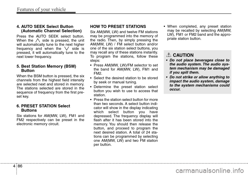 Hyundai H-1 (Grand Starex) 2011  Owners Manual Features of your vehicle
86 4
4. AUTO SEEK Select Button
(Automatic Channel Selection)
Press the AUTO SEEK select button.
When the  side is pressed, the unit
will automatically tune to the next higher