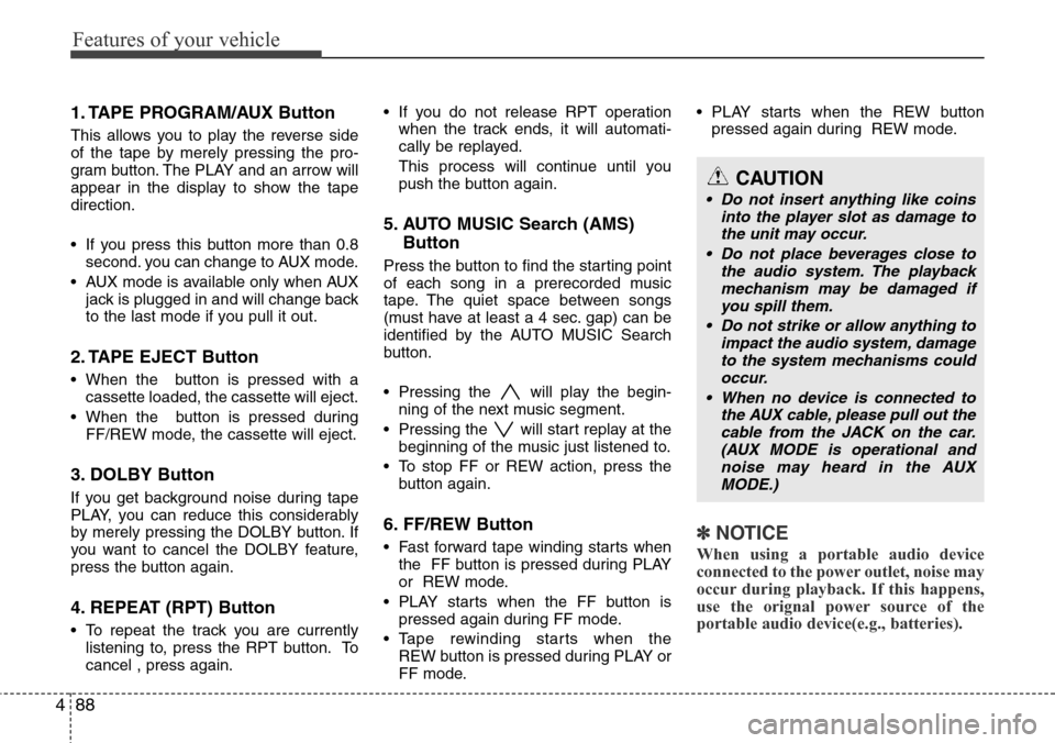 Hyundai H-1 (Grand Starex) 2011  Owners Manual Features of your vehicle
88 4
1. TAPE PROGRAM/AUX Button 
This allows you to play the reverse side
of the tape by merely pressing the pro-
gram button. The PLAY and an arrow will
appear in the display