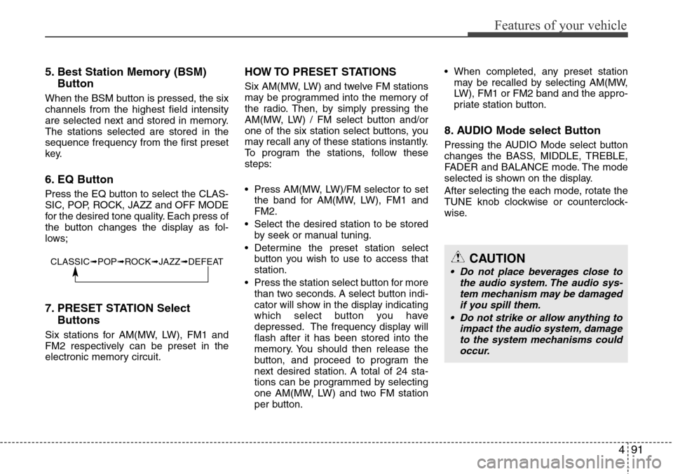 Hyundai H-1 (Grand Starex) 2011 Owners Manual 491
Features of your vehicle
5. Best Station Memory (BSM)
Button
When the BSM button is pressed, the six
channels from the highest field intensity
are selected next and stored in memory.
The stations Hyundai H-1 (Grand Starex) 2011 Owners Manual 491
Features of your vehicle
5. Best Station Memory (BSM)
Button
When the BSM button is pressed, the six
channels from the highest field intensity
are selected next and stored in memory.
The stations