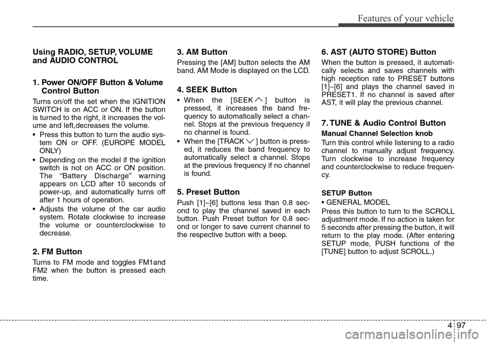 Hyundai H-1 (Grand Starex) 2011  Owners Manual 497
Features of your vehicle
Using RADIO, SETUP, VOLUME
and AUDIO CONTROL
1. Power ON/OFF Button & Volume
Control Button
Turns on/off the set when the IGNITION
SWITCH is on ACC or ON. If the button
is