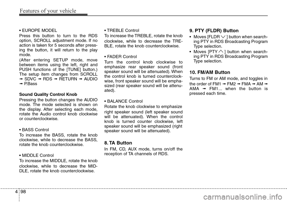 Hyundai H-1 (Grand Starex) 2011  Owners Manual Features of your vehicle
98 4
• EUROPE MODEL
Press this button to turn to the RDS
option, SCROLL adjustment mode. If no
action is taken for 5 seconds after press-
ing the button, it will return to t