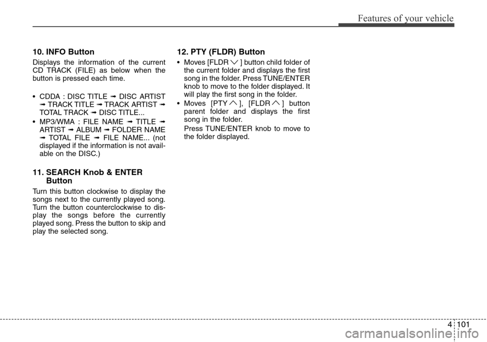 Hyundai H-1 (Grand Starex) 2011 Owners Manual 4101
Features of your vehicle
10. INFO Button
Displays the information of the current
CD TRACK (FILE) as below when the
button is pressed each time.
• CDDA : DISC TITLE ➟DISC ARTIST
➟ TRACK TITL Hyundai H-1 (Grand Starex) 2011 Owners Manual 4101
Features of your vehicle
10. INFO Button
Displays the information of the current
CD TRACK (FILE) as below when the
button is pressed each time.
• CDDA : DISC TITLE ➟DISC ARTIST
➟ TRACK TITL
