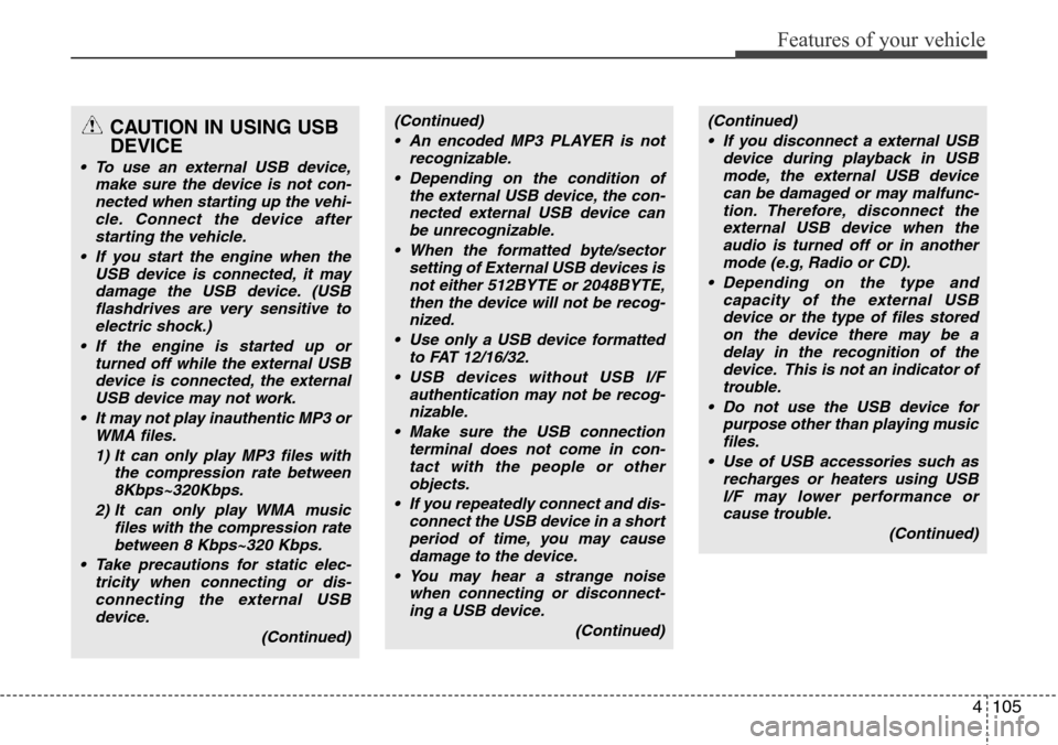Hyundai H-1 (Grand Starex) 2011 Owners Manual 4105
Features of your vehicle
CAUTION IN USING USB
DEVICE
• To use an external USB device,
make sure the device is not con-
nected when starting up the vehi-
cle. Connect the device after
starting t Hyundai H-1 (Grand Starex) 2011 Owners Manual 4105
Features of your vehicle
CAUTION IN USING USB
DEVICE
• To use an external USB device,
make sure the device is not con-
nected when starting up the vehi-
cle. Connect the device after
starting t