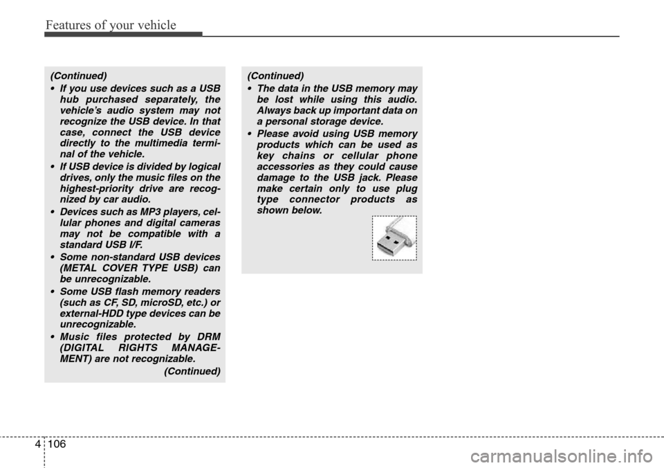 Hyundai H-1 (Grand Starex) 2011  Owners Manual Features of your vehicle
106 4
(Continued)
• If you use devices such as a USB
hub purchased separately, the
vehicle’s audio system may not
recognize the USB device. In that
case, connect the USB d