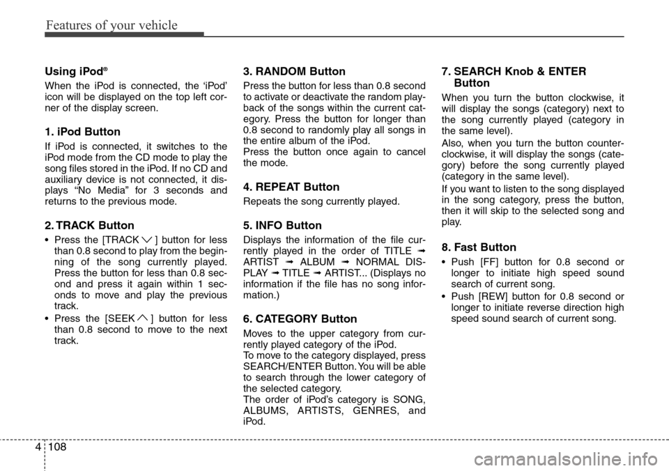 Hyundai H-1 (Grand Starex) 2011 Owners Manual Features of your vehicle
108 4
Using iPod®
When the iPod is connected, the ‘iPod’
icon will be displayed on the top left cor-
ner of the display screen.
1. iPod Button
If iPod is connected, it sw Hyundai H-1 (Grand Starex) 2011 Owners Manual Features of your vehicle
108 4
Using iPod®
When the iPod is connected, the ‘iPod’
icon will be displayed on the top left cor-
ner of the display screen.
1. iPod Button
If iPod is connected, it sw