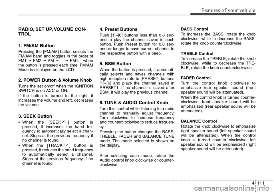 Hyundai H-1 (Grand Starex) 2011  Owners Manual 4111
Features of your vehicle
RADIO, SET UP, VOLUME CON-
TROL
1. FM/AM Button
Pressing the [FM/AM] button selects the
FM/AM band and toggles in the order of
FM1 
➟ FM2 ➟ AM ➟ ...➟ FM1... when
