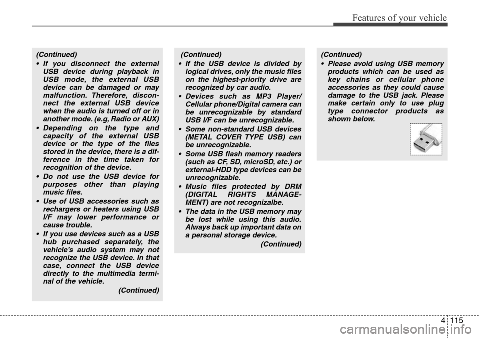 Hyundai H-1 (Grand Starex) 2011 Owners Manual 4115
Features of your vehicle
(Continued)
• If you disconnect the external
USB device during playback in
USB mode, the external USB
device can be damaged or may
malfunction. Therefore, discon-
nect Hyundai H-1 (Grand Starex) 2011 Owners Manual 4115
Features of your vehicle
(Continued)
• If you disconnect the external
USB device during playback in
USB mode, the external USB
device can be damaged or may
malfunction. Therefore, discon-
nect
