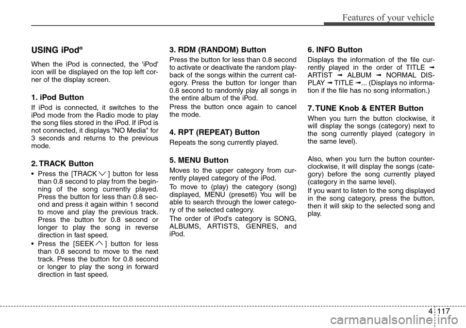 Hyundai H-1 (Grand Starex) 2011 Owners Manual 4117
Features of your vehicle
USING iPod®
When the iPod is connected, the iPod
icon will be displayed on the top left cor-
ner of the display screen.
1. iPod Button
If iPod is connected, it switche Hyundai H-1 (Grand Starex) 2011 Owners Manual 4117
Features of your vehicle
USING iPod®
When the iPod is connected, the iPod
icon will be displayed on the top left cor-
ner of the display screen.
1. iPod Button
If iPod is connected, it switche
