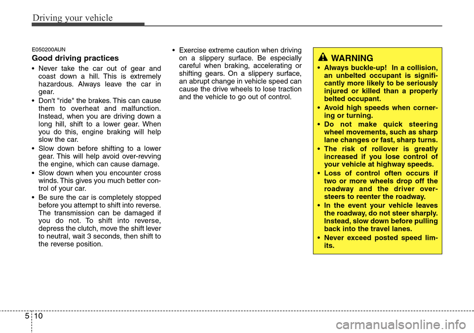 Hyundai H-1 (Grand Starex) 2011  Owners Manual Driving your vehicle
10 5
E050200AUN
Good driving practices
• Never take the car out of gear and
coast down a hill. This is extremely
hazardous. Always leave the car in
gear.
• Dont "ride" the br