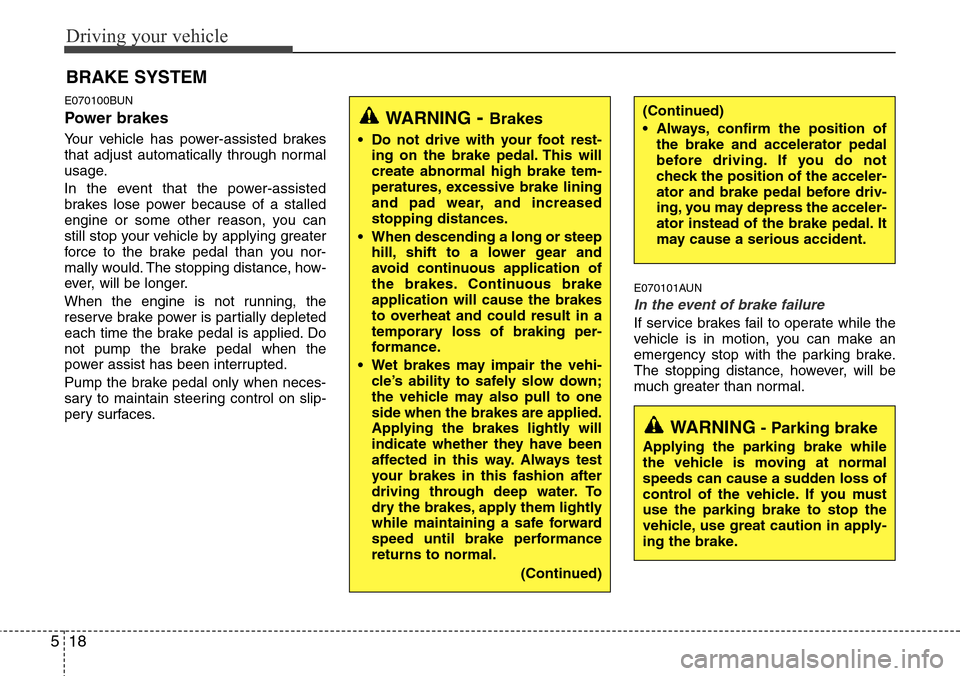 Hyundai H-1 (Grand Starex) 2011  Owners Manual Driving your vehicle
18 5
E070100BUN
Power brakes  
Your vehicle has power-assisted brakes
that adjust automatically through normal
usage.
In the event that the power-assisted
brakes lose power becaus