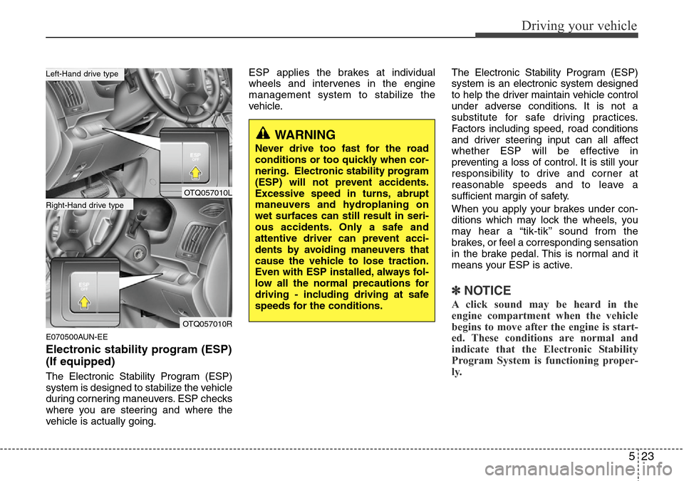 Hyundai H-1 (Grand Starex) 2011  Owners Manual 523
Driving your vehicle
E070500AUN-EE
Electronic stability program (ESP)
(If equipped)
The Electronic Stability Program (ESP)
system is designed to stabilize the vehicle
during cornering maneuvers. E