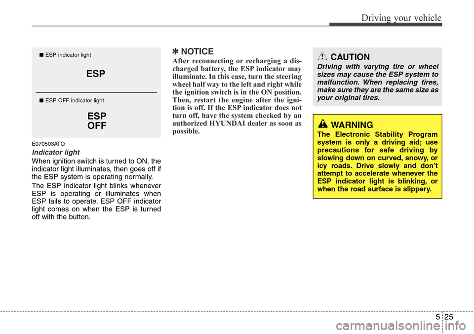 Hyundai H-1 (Grand Starex) 2011  Owners Manual 525
Driving your vehicle
E070503ATQ
Indicator light
When ignition switch is turned to ON, the
indicator light illuminates, then goes off if
the ESP system is operating normally.
The ESP indicator ligh