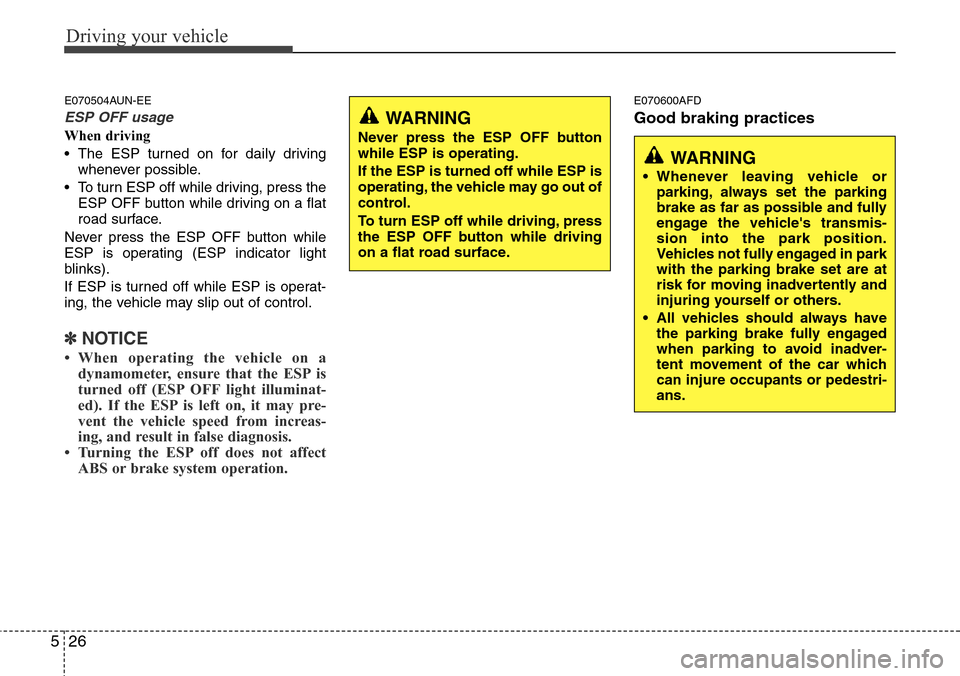 Hyundai H-1 (Grand Starex) 2011 Owners Manual Driving your vehicle
26 5
E070504AUN-EE
ESP OFF usage
When driving
• The ESP turned on for daily driving
whenever possible.
• To turn ESP off while driving, press the
ESP OFF button while driving Hyundai H-1 (Grand Starex) 2011 Owners Manual Driving your vehicle
26 5
E070504AUN-EE
ESP OFF usage
When driving
• The ESP turned on for daily driving
whenever possible.
• To turn ESP off while driving, press the
ESP OFF button while driving