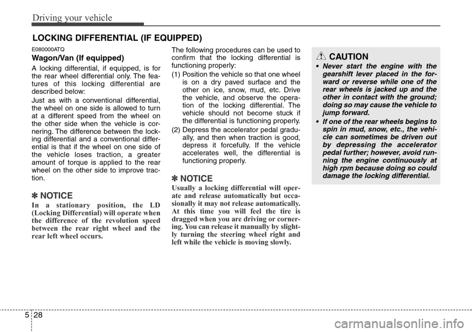 Hyundai H-1 (Grand Starex) 2011  Owners Manual Driving your vehicle
28 5
E080000ATQ
Wagon/Van (If equipped)
A locking differential, if equipped, is for
the rear wheel differential only. The fea-
tures of this locking differential are
described bel